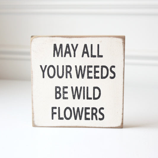 May All Your Weeds be Wildflowers - Wood Sign - Made in the USA