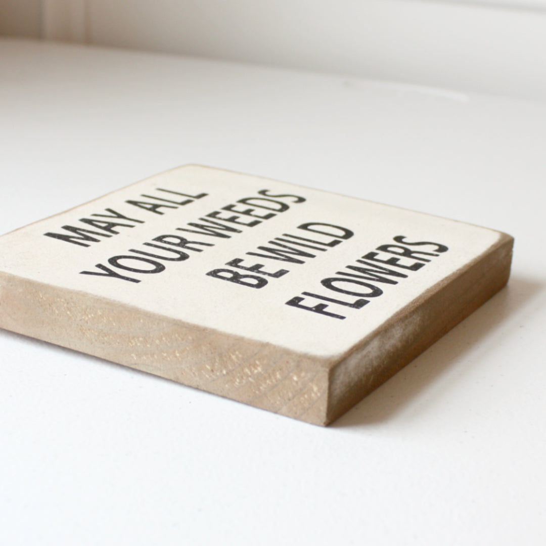 May All Your Weeds be Wildflowers - Wood Sign - Made in the USA
