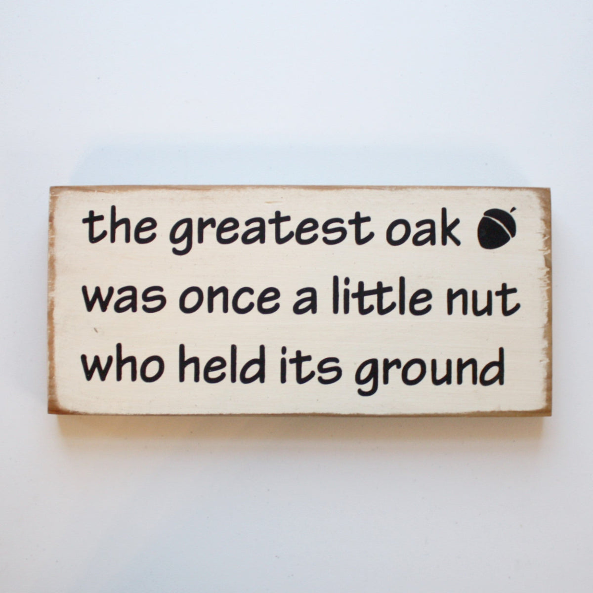 The Greatest Oak was Once a Little Nut - Wood Sign - Made in the USA