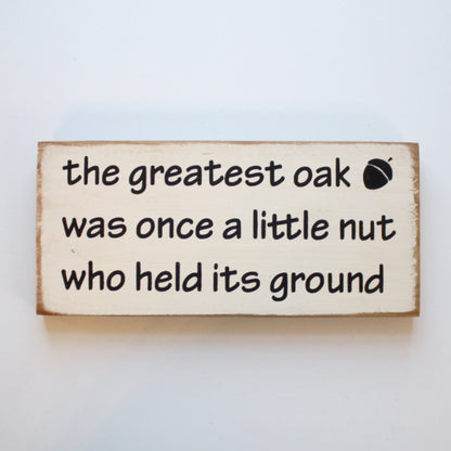 The Greatest Oak was Once a Little Nut - Wood Sign - Made in the USA
