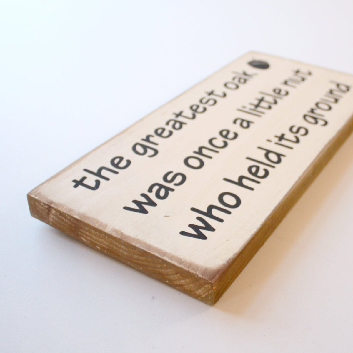 The Greatest Oak was Once a Little Nut - Wood Sign - Made in the USA